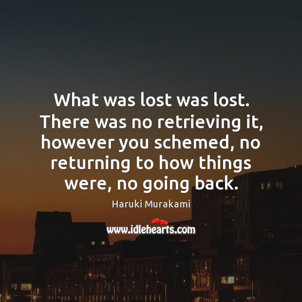 What was lost was lost. There was no retrieving it, however you Haruki Murakami Picture Quote
