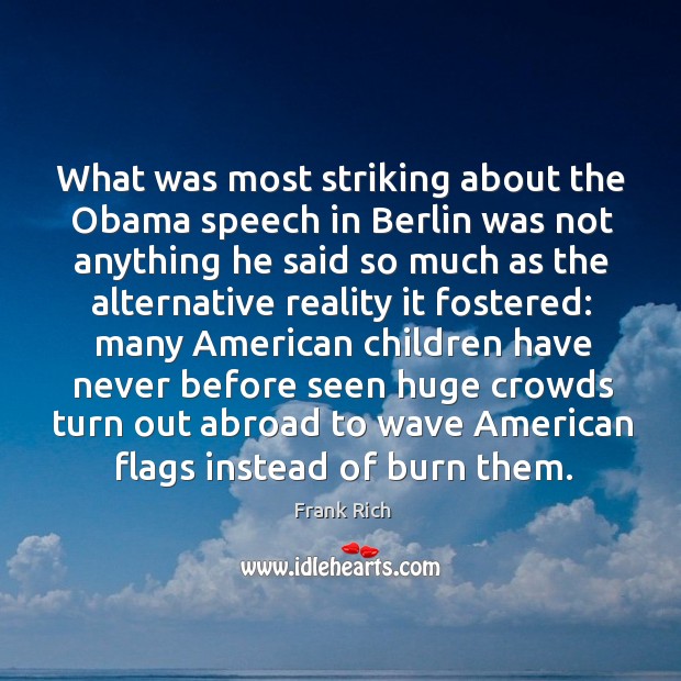 What was most striking about the Obama speech in Berlin was not Frank Rich Picture Quote