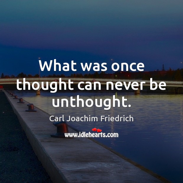 What was once thought can never be unthought. Image