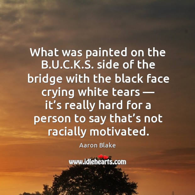 What was painted on the b.u.c.k.s. Side of the bridge with the black face crying white tears Image