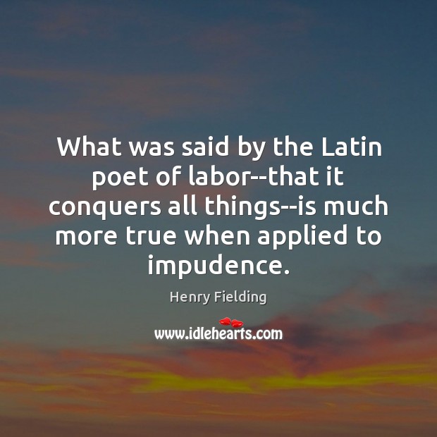 What was said by the Latin poet of labor–that it conquers all Henry Fielding Picture Quote