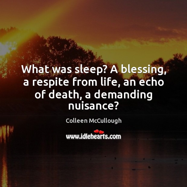 What was sleep? A blessing, a respite from life, an echo of death, a demanding nuisance? Image