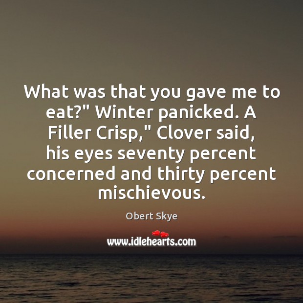What was that you gave me to eat?” Winter panicked. A Filler Obert Skye Picture Quote