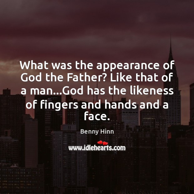 What was the appearance of God the Father? Like that of a Benny Hinn Picture Quote