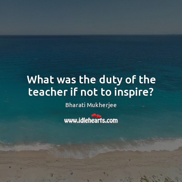 What was the duty of the teacher if not to inspire? Image