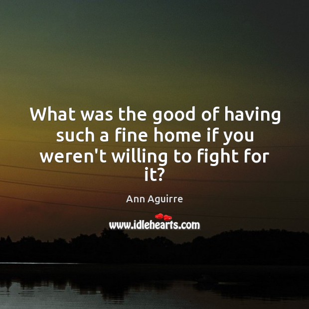 What was the good of having such a fine home if you weren’t willing to fight for it? Image