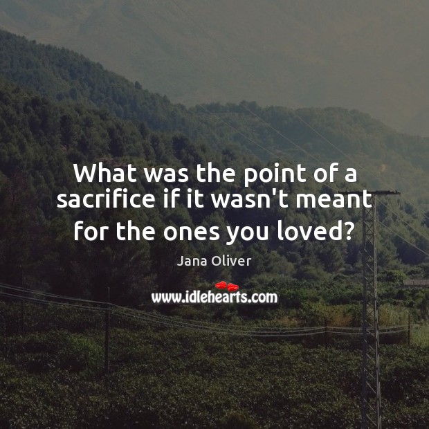 What was the point of a sacrifice if it wasn’t meant for the ones you loved? Image