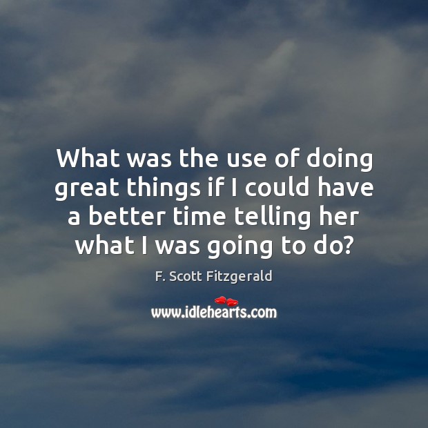 What was the use of doing great things if I could have F. Scott Fitzgerald Picture Quote