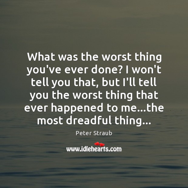 What was the worst thing you’ve ever done? I won’t tell you Peter Straub Picture Quote