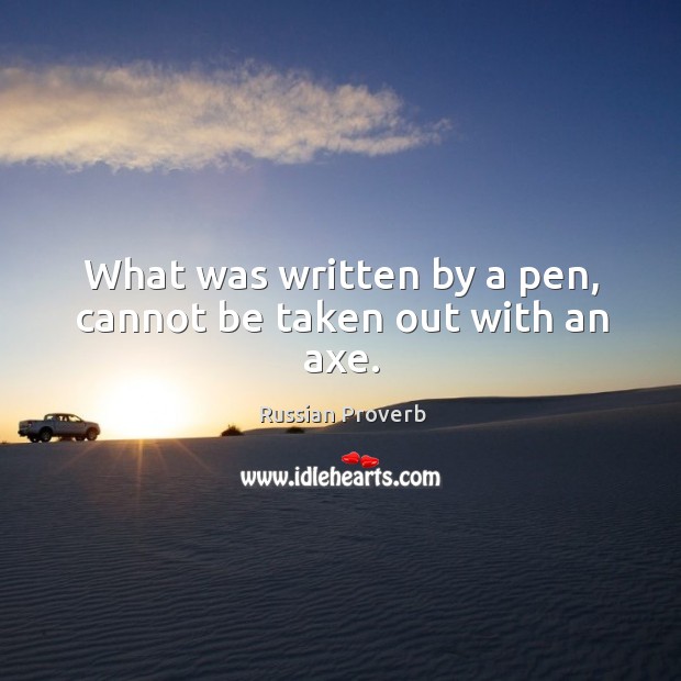 What was written by a pen, cannot be taken out with an axe. Russian Proverbs Image