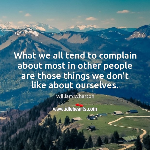 What we all tend to complain about most in other people are William Wharton Picture Quote