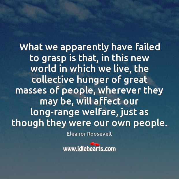 What we apparently have failed to grasp is that, in this new Eleanor Roosevelt Picture Quote