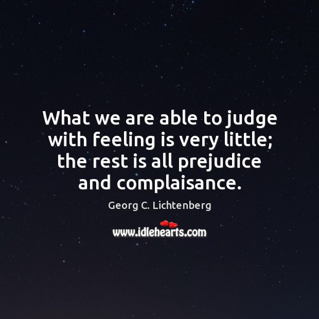 What we are able to judge with feeling is very little; the Georg C. Lichtenberg Picture Quote