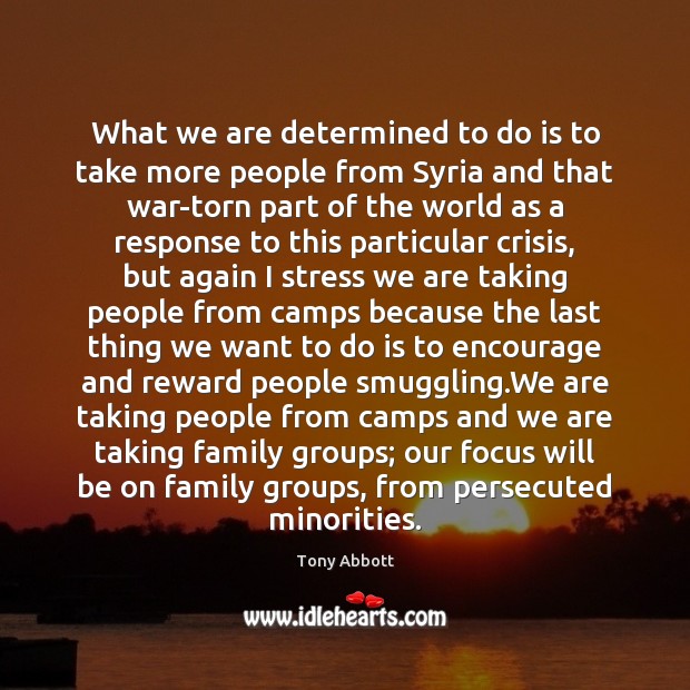 What we are determined to do is to take more people from Tony Abbott Picture Quote
