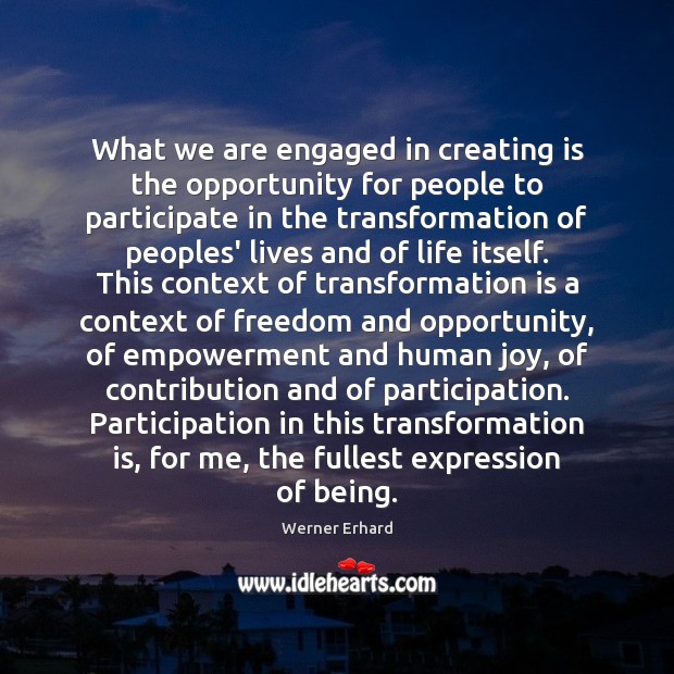 What we are engaged in creating is the opportunity for people to Werner Erhard Picture Quote