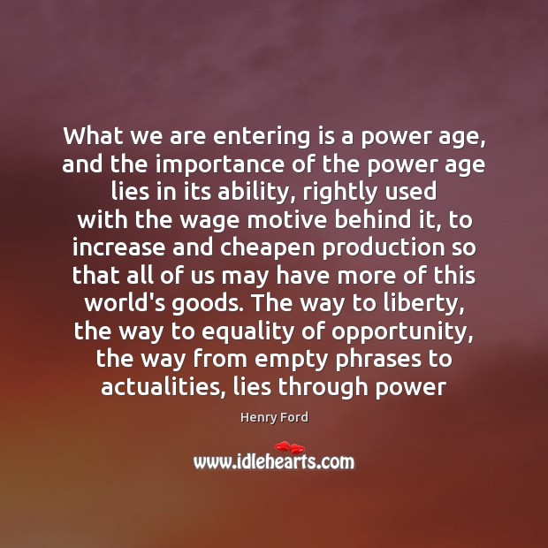 What we are entering is a power age, and the importance of Henry Ford Picture Quote