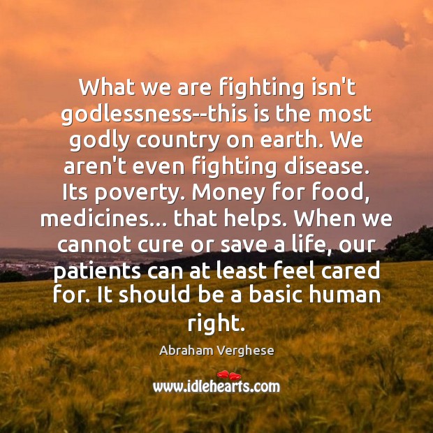 What we are fighting isn’t Godlessness–this is the most Godly country on Abraham Verghese Picture Quote