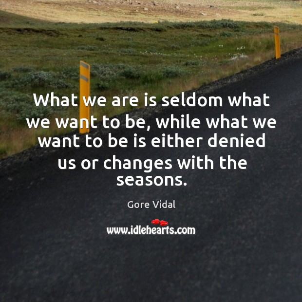 What we are is seldom what we want to be, while what Gore Vidal Picture Quote