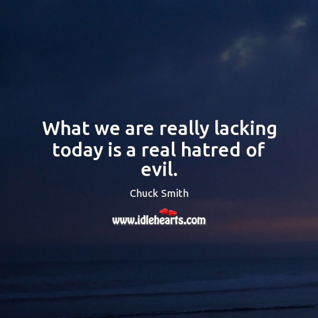 What we are really lacking today is a real hatred of evil. Chuck Smith Picture Quote