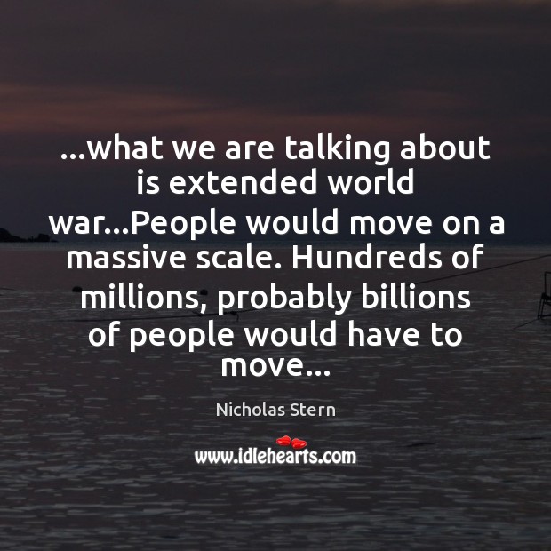 …what we are talking about is extended world war…People would move Nicholas Stern Picture Quote