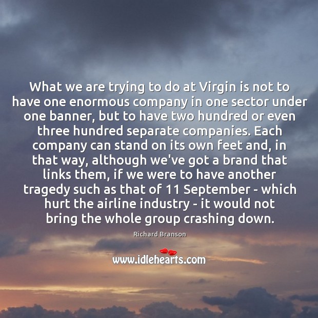 What we are trying to do at Virgin is not to have 