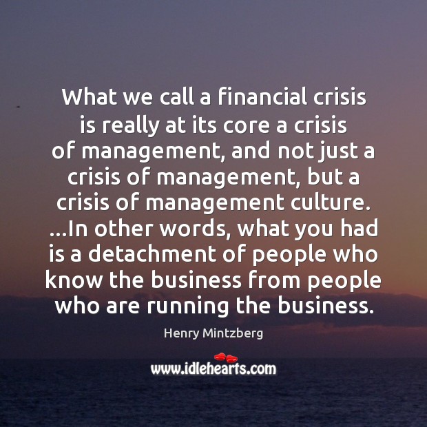What we call a financial crisis is really at its core a Henry Mintzberg Picture Quote