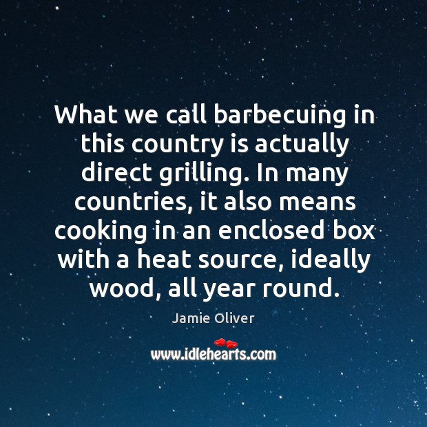 What we call barbecuing in this country is actually direct grilling. Jamie Oliver Picture Quote