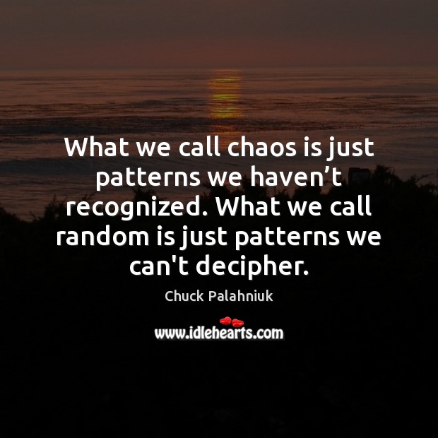 What we call chaos is just patterns we haven’t recognized. What Chuck Palahniuk Picture Quote