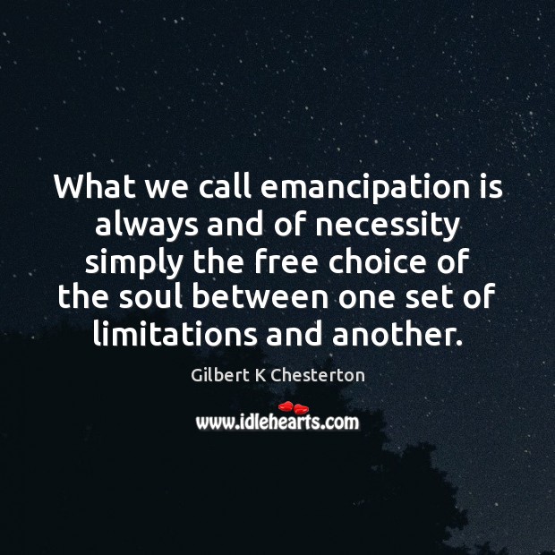 What we call emancipation is always and of necessity simply the free Gilbert K Chesterton Picture Quote