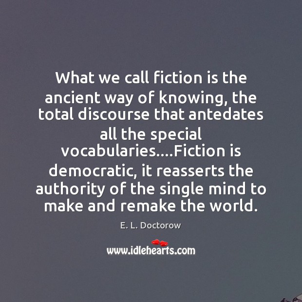 What we call fiction is the ancient way of knowing, the total E. L. Doctorow Picture Quote