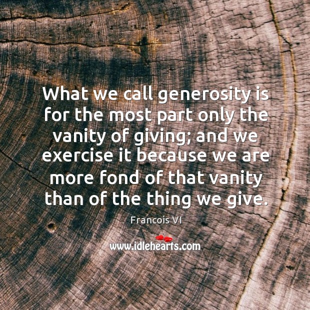 What we call generosity is for the most part only the vanity of giving; Exercise Quotes Image