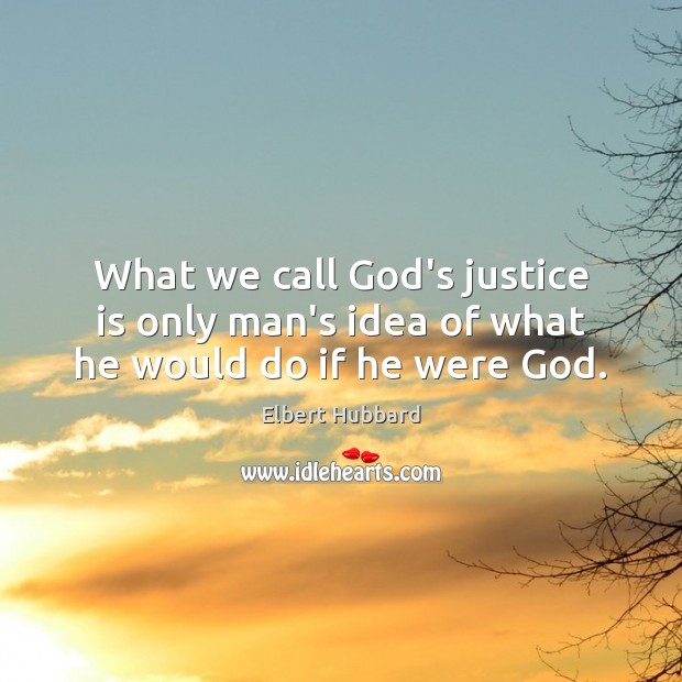 What we call God’s justice is only man’s idea of what he would do if he were God. Image
