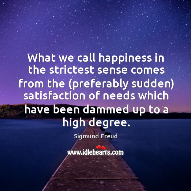 What we call happiness in the strictest sense comes from the Image