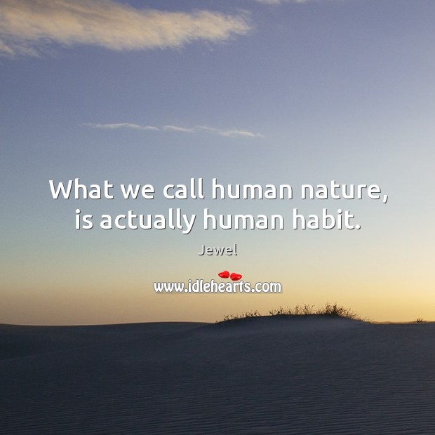 What we call human nature, is actually human habit. Jewel Picture Quote