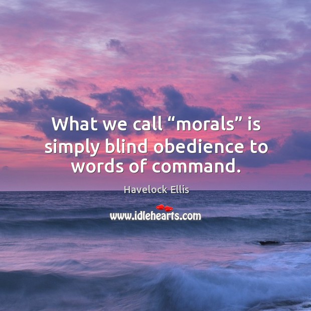 What we call “morals” is simply blind obedience to words of command. Image
