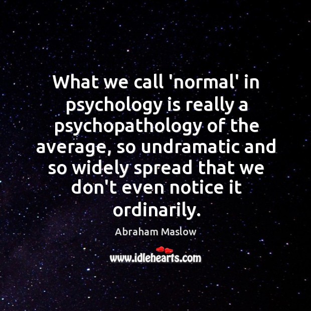What we call ‘normal’ in psychology is really a psychopathology of the Abraham Maslow Picture Quote