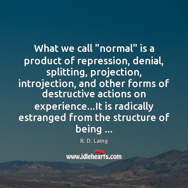 What we call “normal” is a product of repression, denial, splitting, projection, R. D. Laing Picture Quote