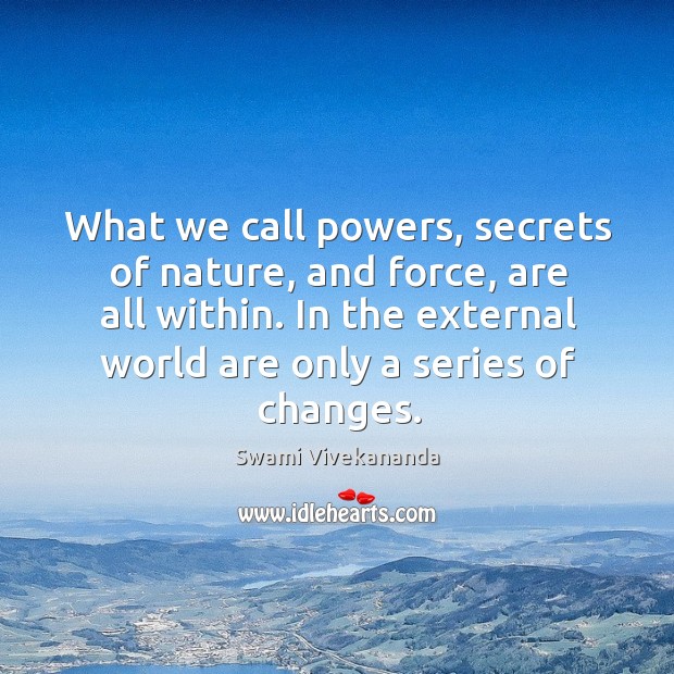 What we call powers, secrets of nature, and force, are all within. Swami Vivekananda Picture Quote
