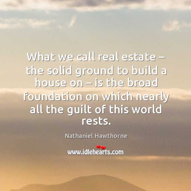 What we call real estate – the solid ground to build a house on Real Estate Quotes Image