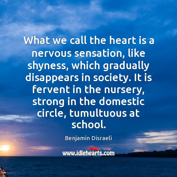 What we call the heart is a nervous sensation, like shyness, which Benjamin Disraeli Picture Quote