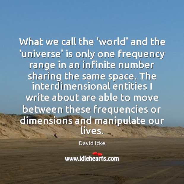 What we call the ‘world’ and the ‘universe’ is only one frequency David Icke Picture Quote