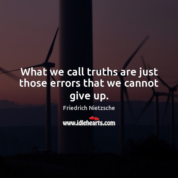 What we call truths are just those errors that we cannot give up. Friedrich Nietzsche Picture Quote