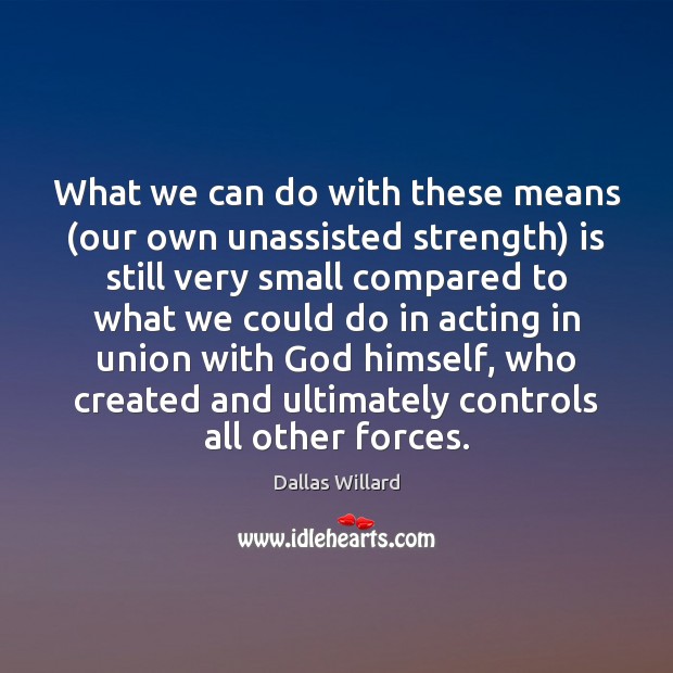 What we can do with these means (our own unassisted strength) is Dallas Willard Picture Quote