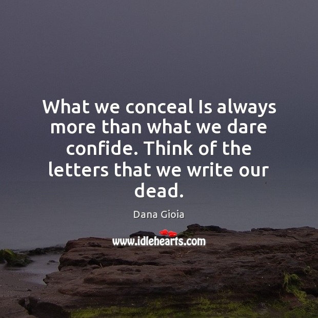 What we conceal Is always more than what we dare confide. Think Dana Gioia Picture Quote