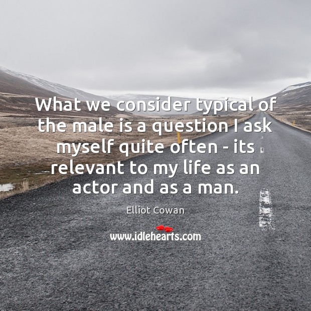 What we consider typical of the male is a question I ask Elliot Cowan Picture Quote