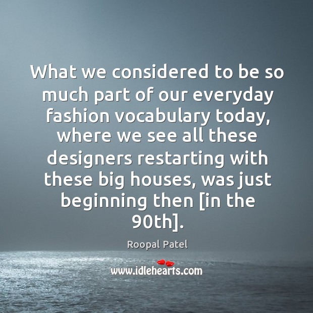 What we considered to be so much part of our everyday fashion Roopal Patel Picture Quote