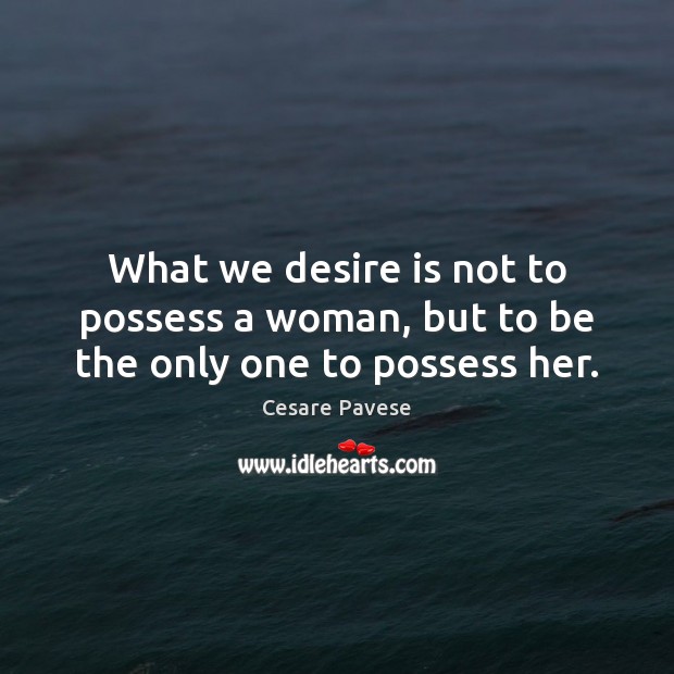 What we desire is not to possess a woman, but to be the only one to possess her. Desire Quotes Image