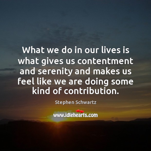 What we do in our lives is what gives us contentment and Stephen Schwartz Picture Quote