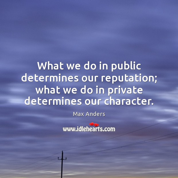 What we do in public determines our reputation; what we do in Max Anders Picture Quote