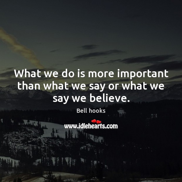 What we do is more important than what we say or what we say we believe. Image
